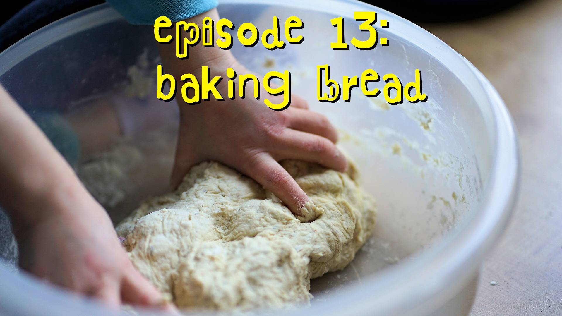 Episode 13: Baking Bread